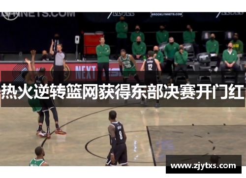 热火逆转篮网获得东部决赛开门红