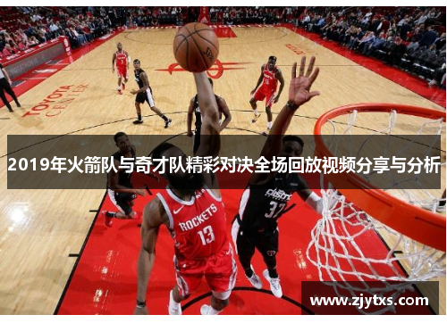 2019年火箭队与奇才队精彩对决全场回放视频分享与分析